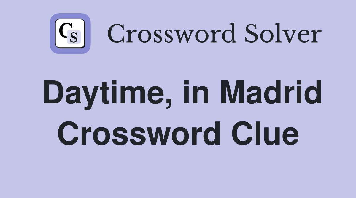 Daytime, in Madrid Crossword Clue