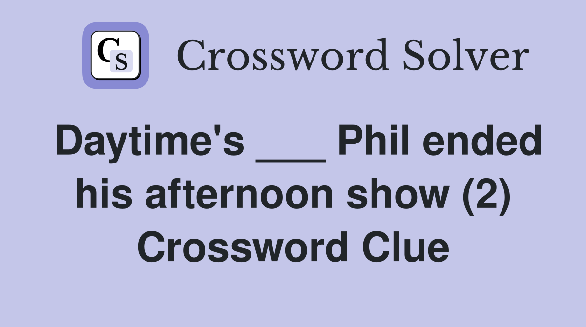 Daytime's ___ Phil ended his afternoon show (2) Crossword Clue