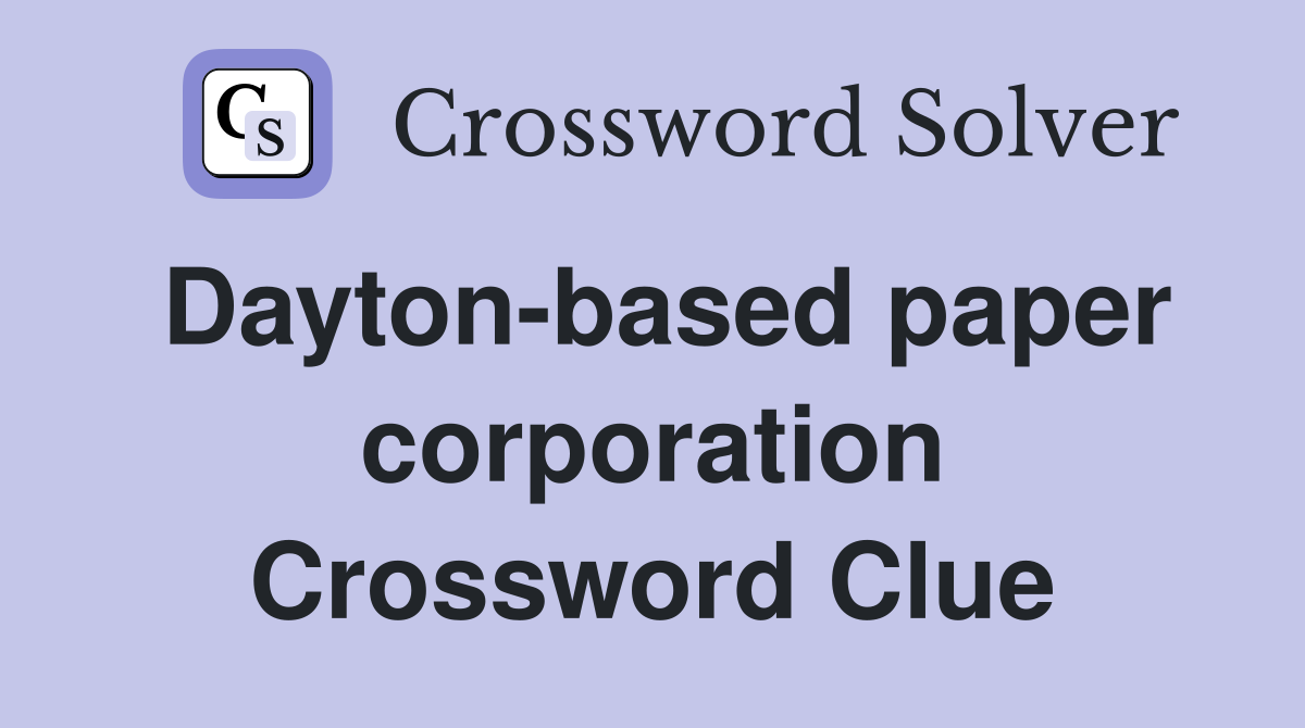 Dayton-based paper corporation Crossword Clue