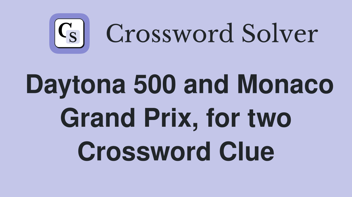 Daytona 500 and Monaco Grand Prix, for two Crossword Clue