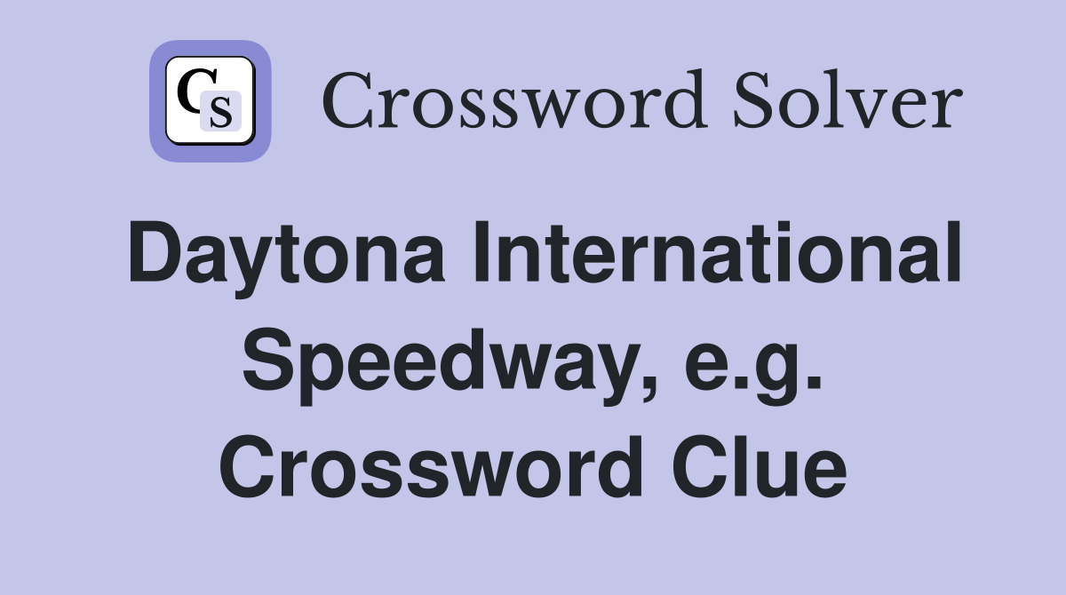 Daytona International Speedway, e.g. Crossword Clue