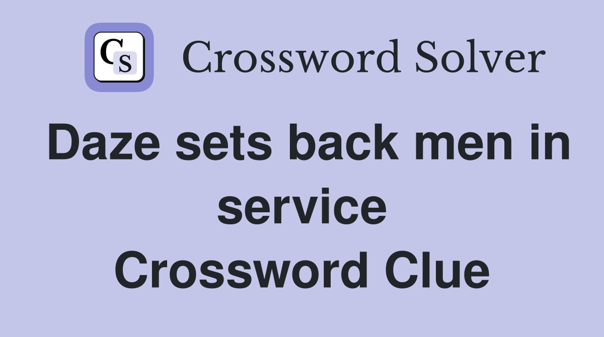 Daze sets back men in service Crossword Clue