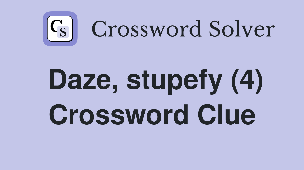 Daze, stupefy (4) Crossword Clue