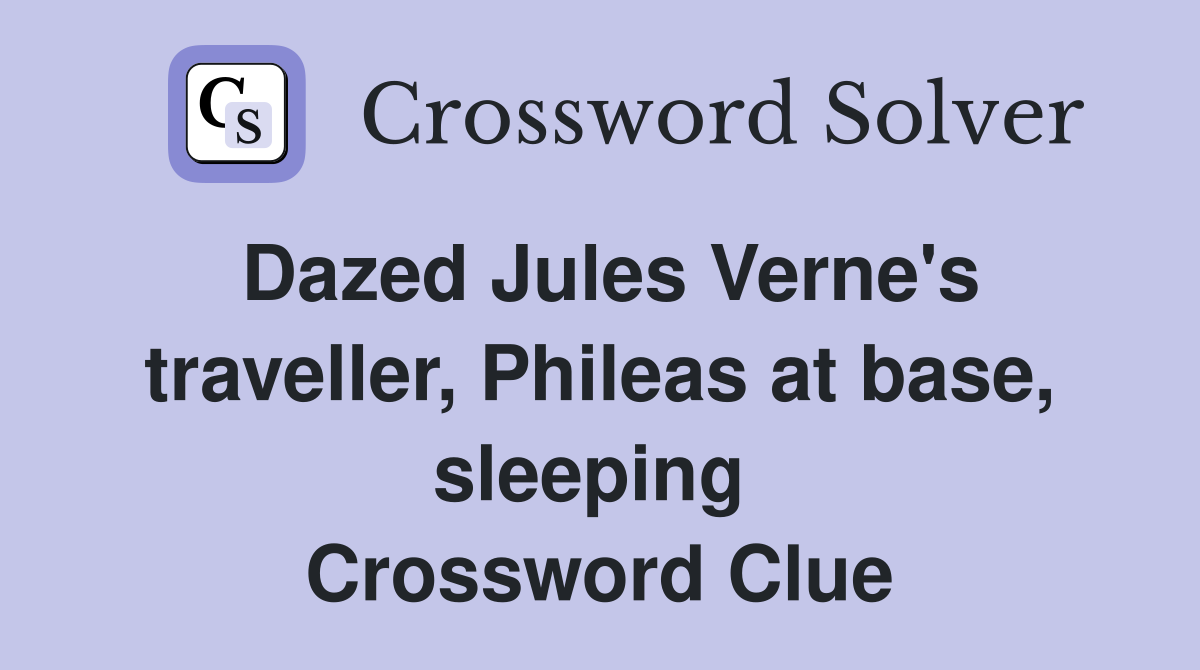 Dazed Jules Verne's traveller, Phileas at base, sleeping  Crossword Clue