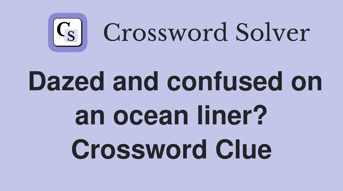 Dazed and confused on an ocean liner? Crossword Clue