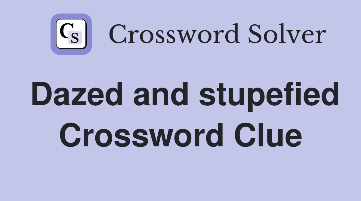 Dazed and stupefied Crossword Clue