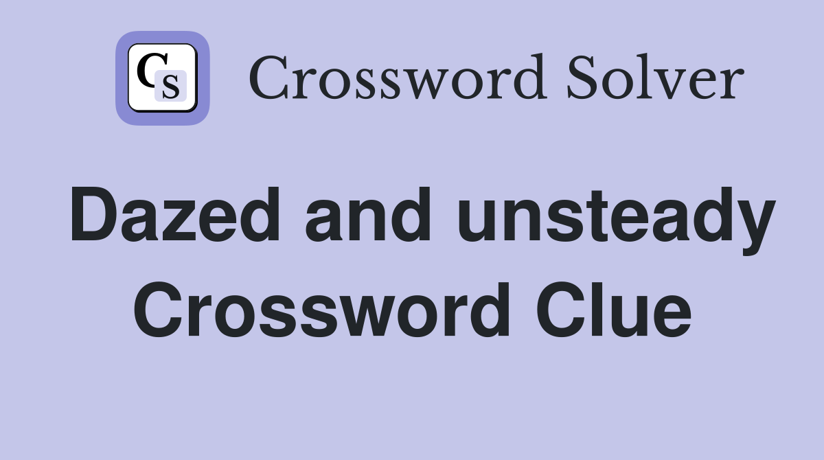 Dazed and unsteady Crossword Clue