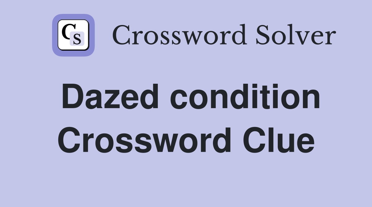 Dazed condition Crossword Clue