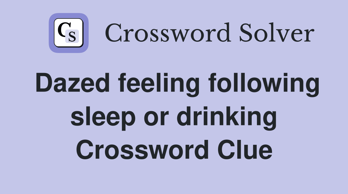Dazed feeling following sleep or drinking Crossword Clue