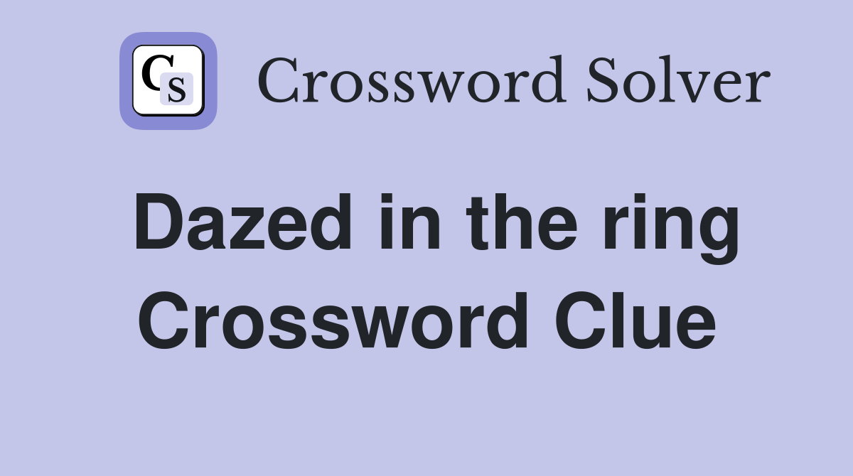 Dazed in the ring Crossword Clue
