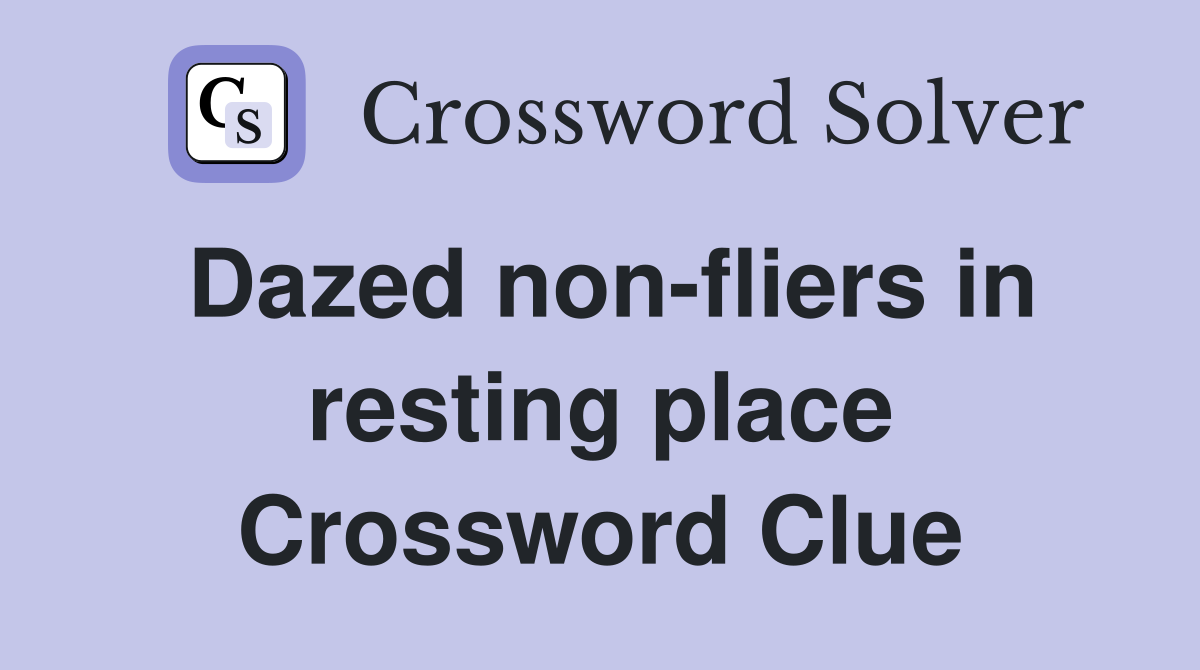 Dazed non-fliers in resting place Crossword Clue