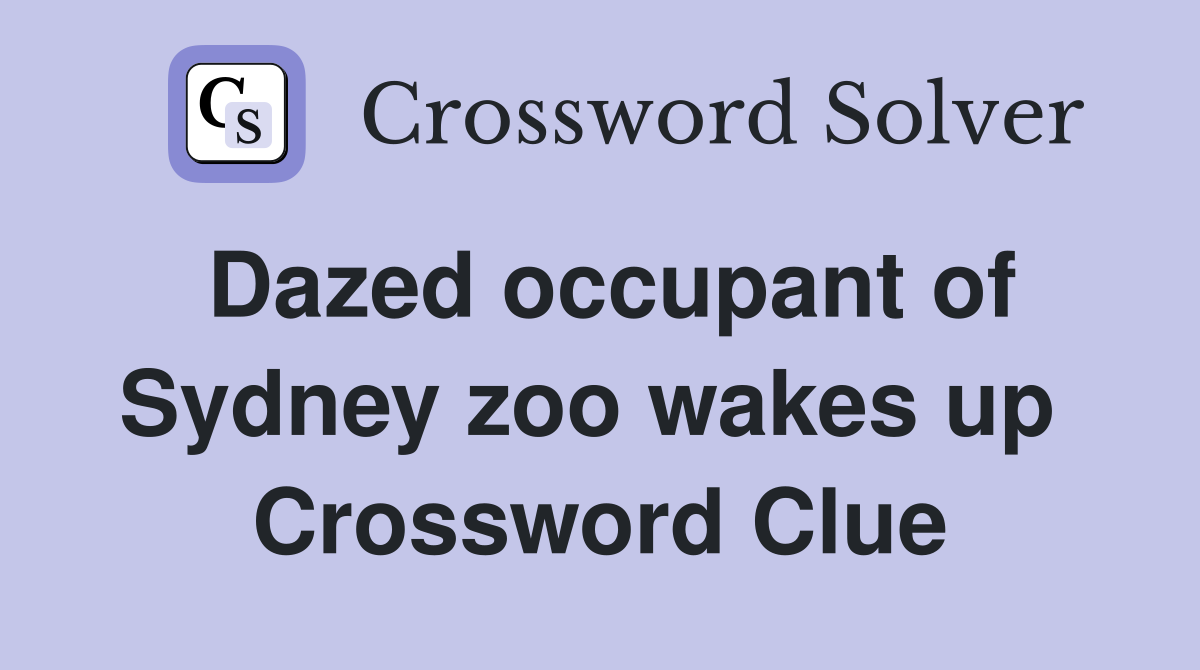 Dazed occupant of Sydney zoo wakes up  Crossword Clue