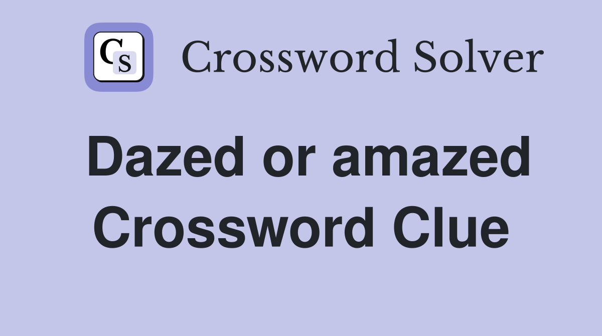 Dazed or amazed Crossword Clue