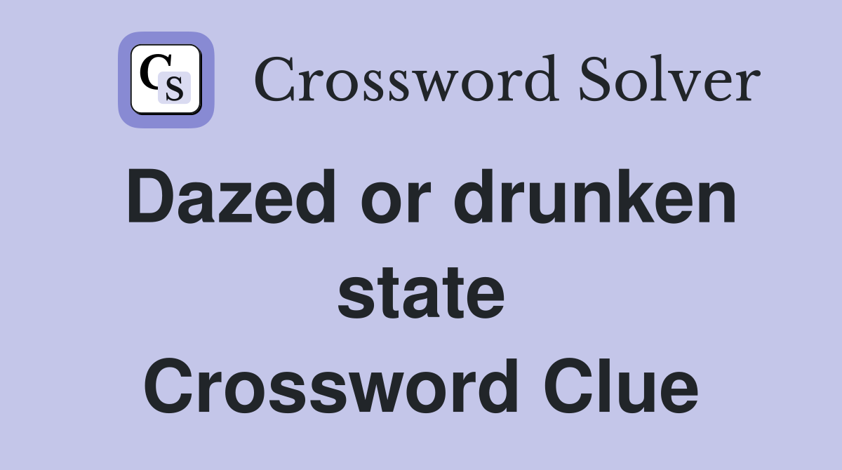 Dazed or drunken state Crossword Clue