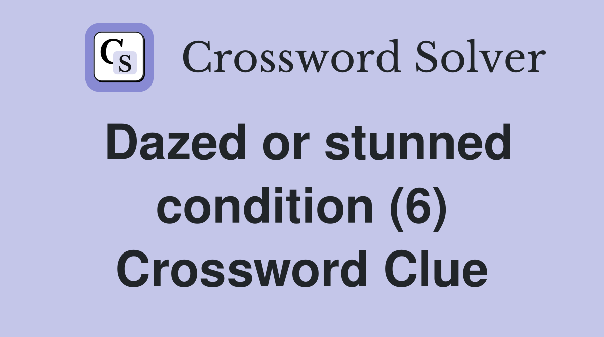 Dazed or stunned condition (6) Crossword Clue