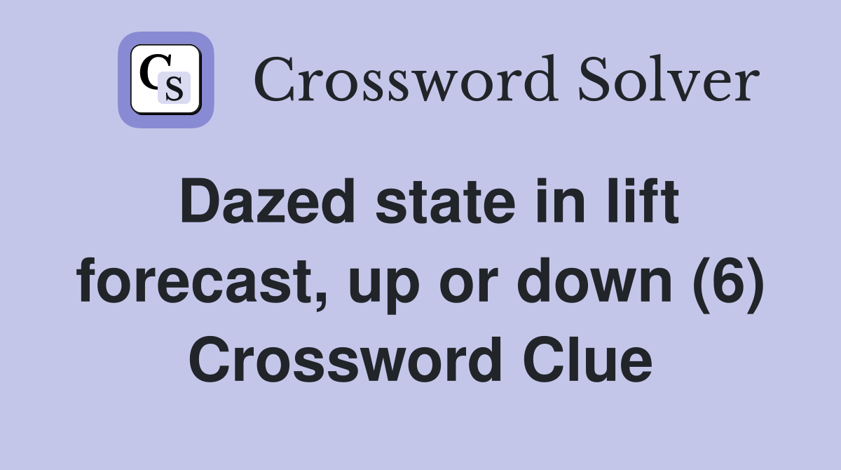 Dazed state in lift forecast, up or down (6) Crossword Clue