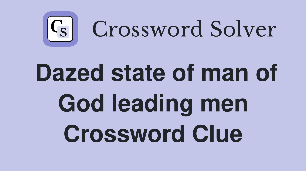 Dazed state of man of God leading men Crossword Clue