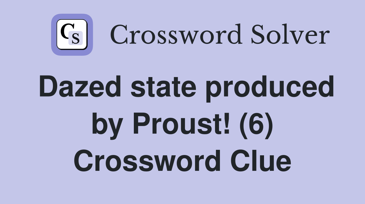 Dazed state produced by Proust! (6) Crossword Clue