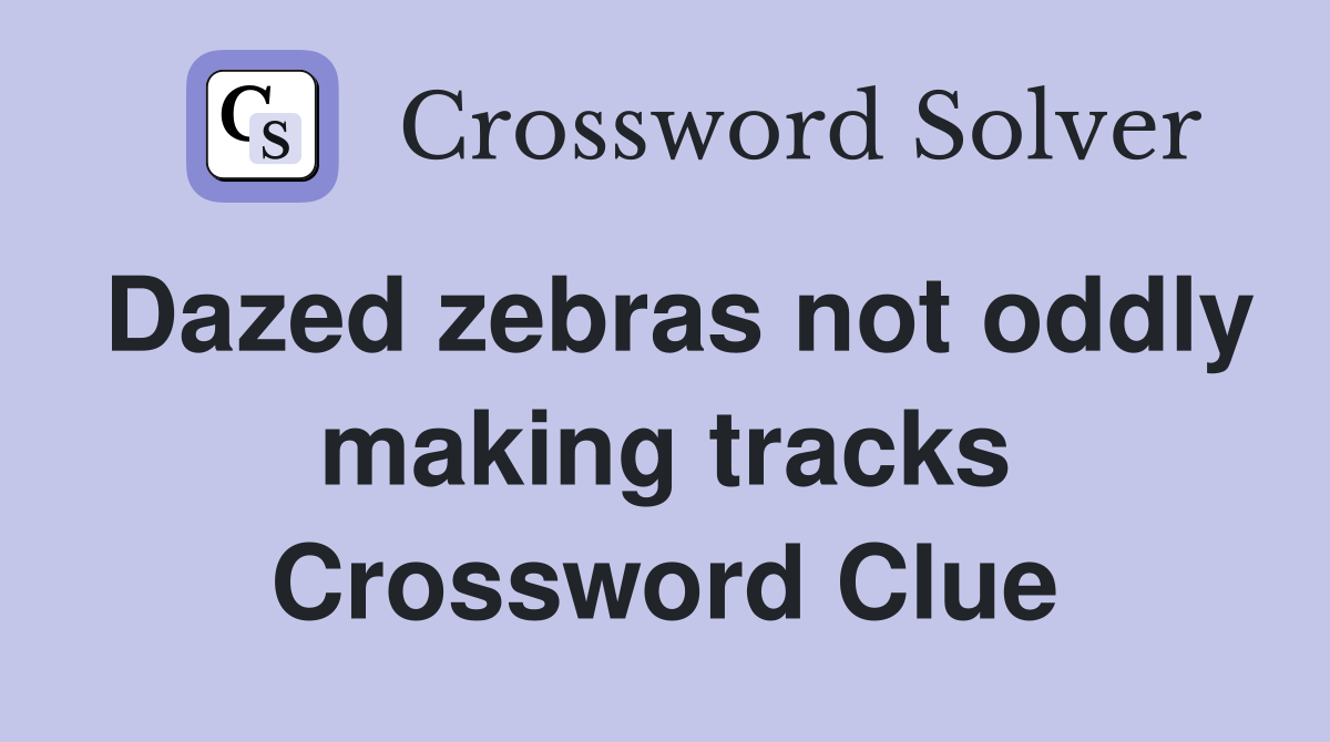 Dazed zebras not oddly making tracks Crossword Clue