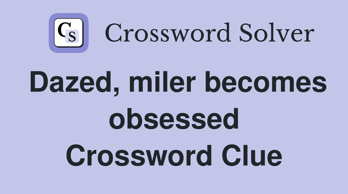 Dazed, miler becomes obsessed Crossword Clue
