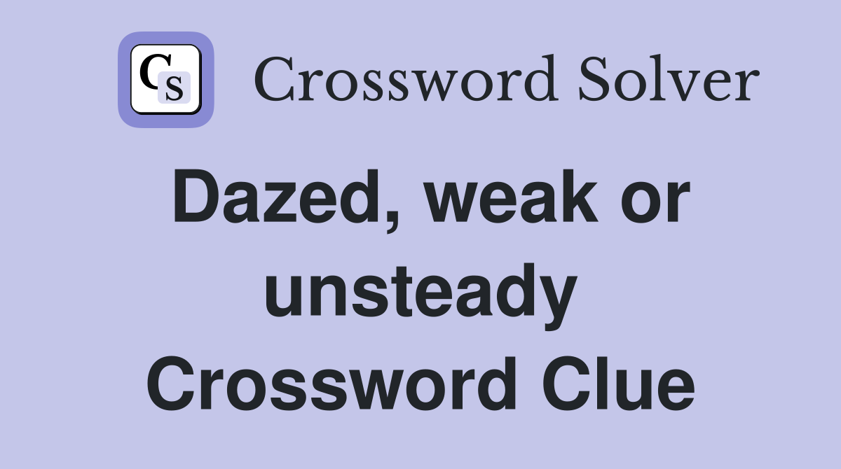 Dazed, weak or unsteady Crossword Clue