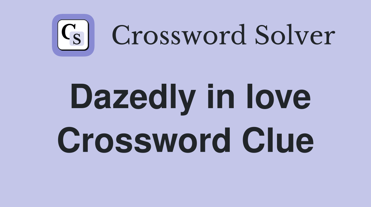 Dazedly in love Crossword Clue
