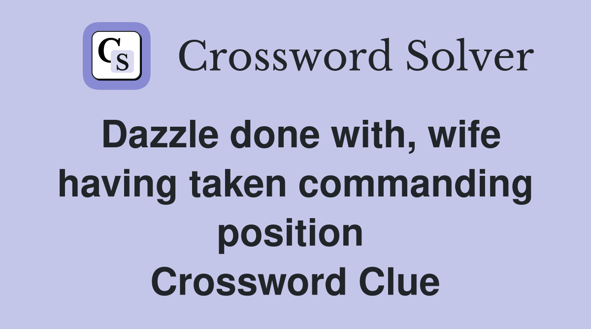 Dazzle done with, wife having taken commanding position  Crossword Clue