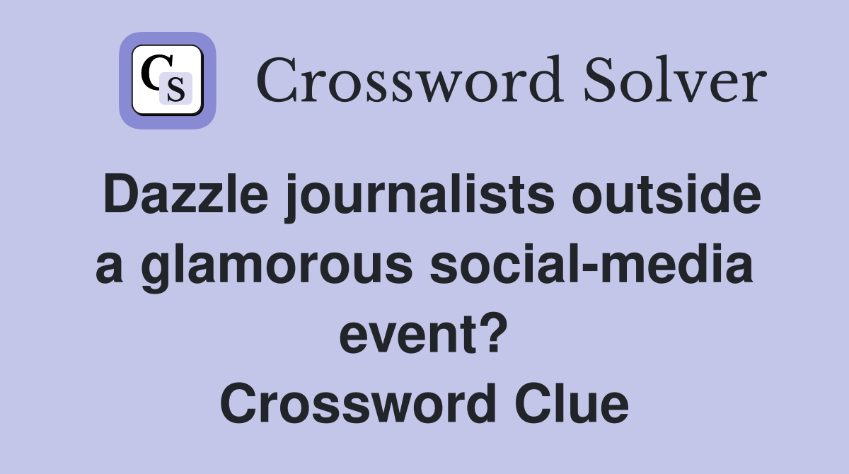 Dazzle journalists outside a glamorous social-media event? Crossword Clue