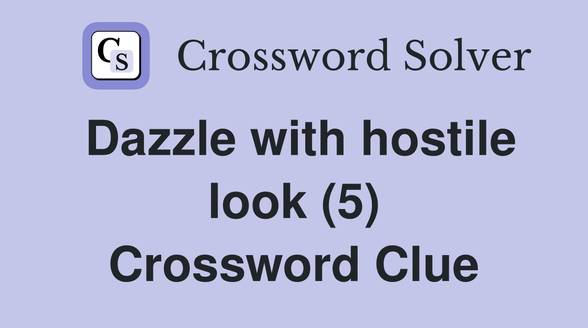 Dazzle with hostile look (5) Crossword Clue
