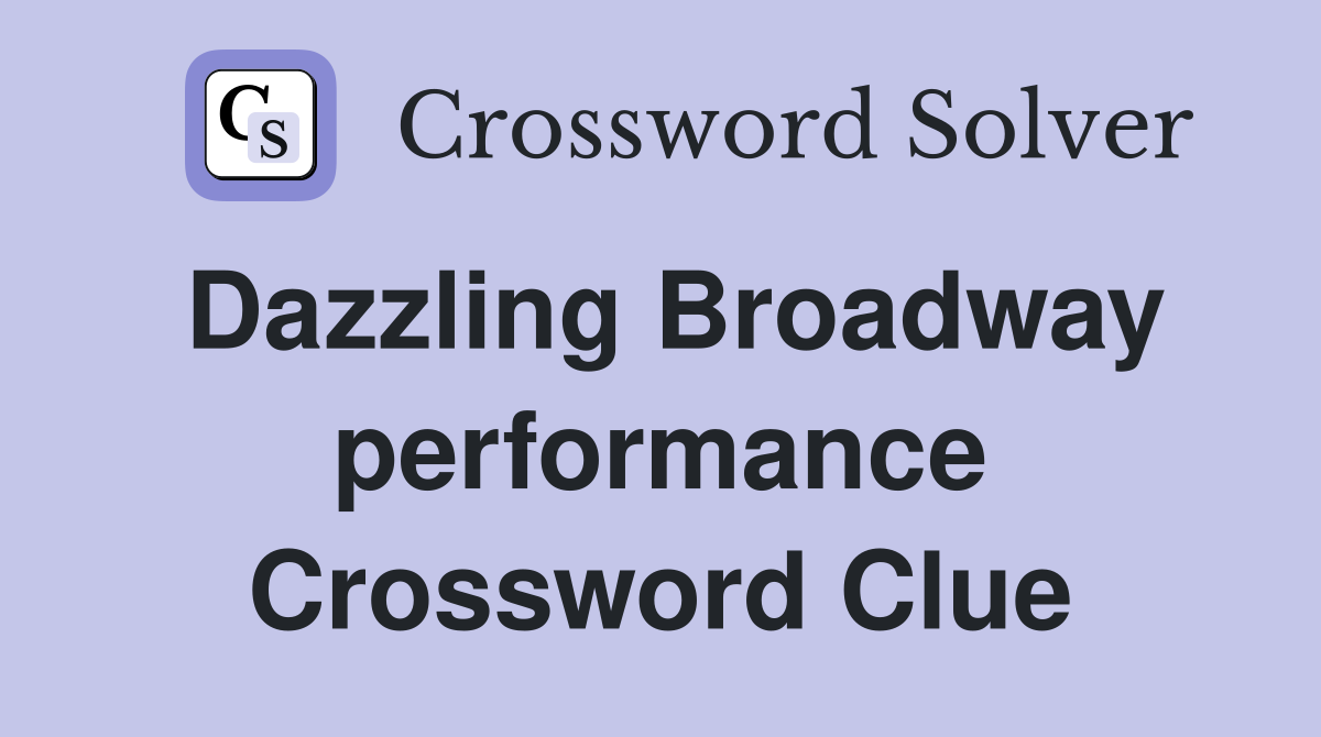 Dazzling Broadway performance Crossword Clue