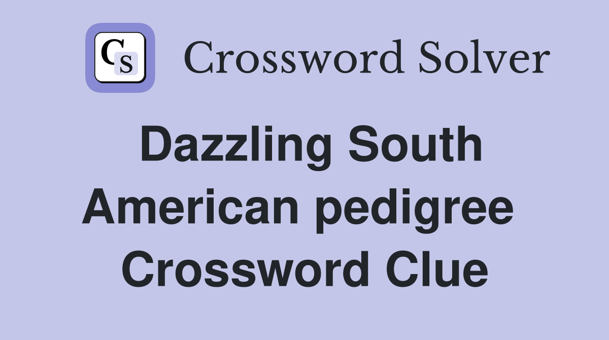 Dazzling South American pedigree  Crossword Clue