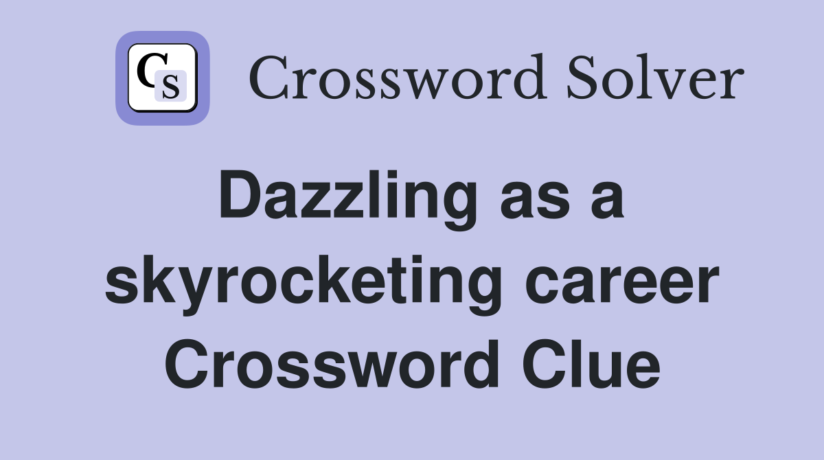Dazzling as a skyrocketing career Crossword Clue