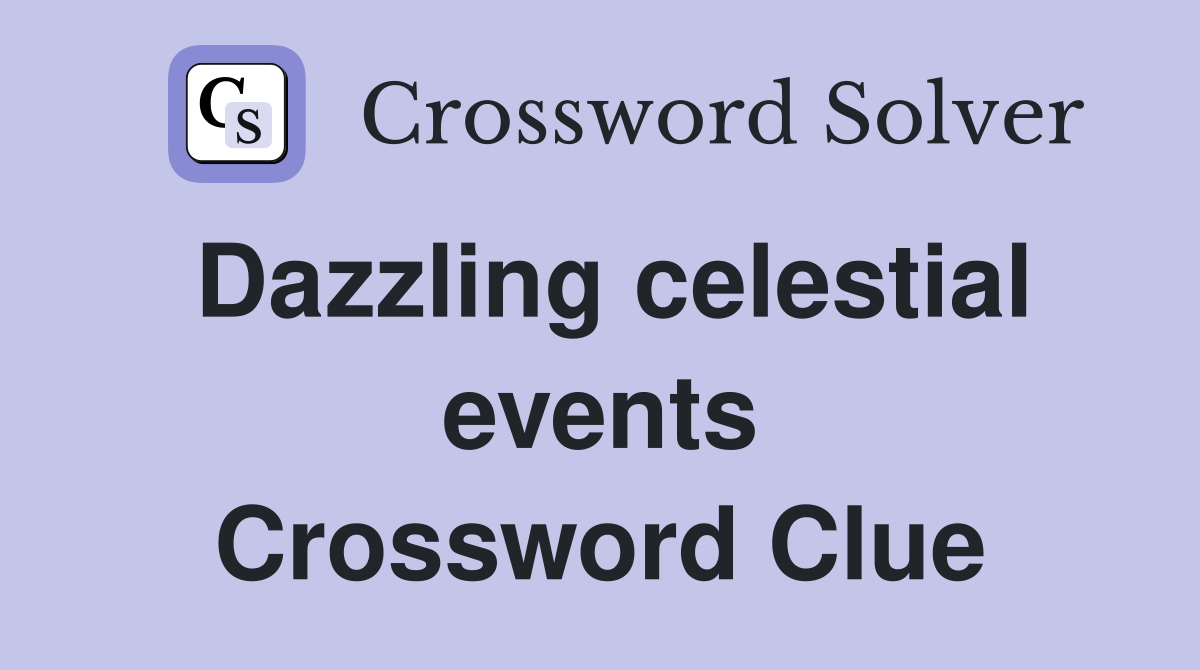 Dazzling celestial events Crossword Clue