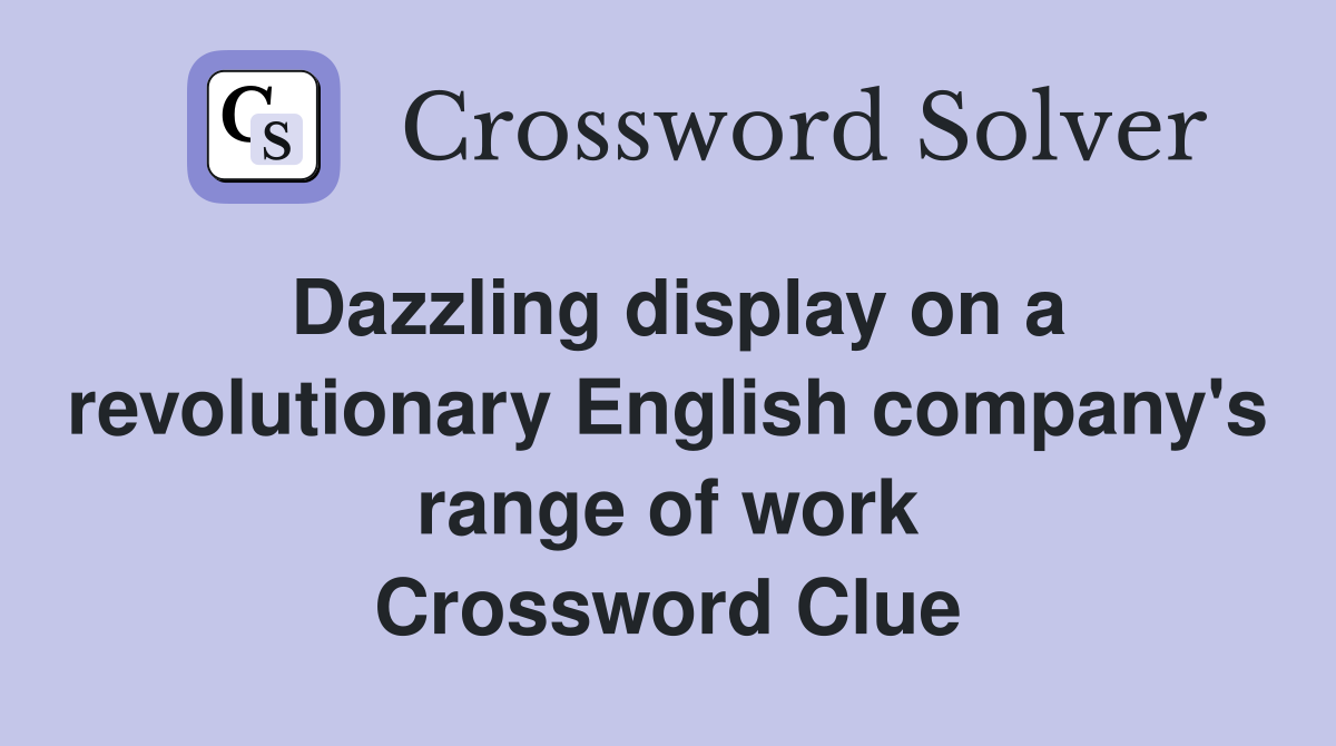 Dazzling display on a revolutionary English company's range of work Crossword Clue