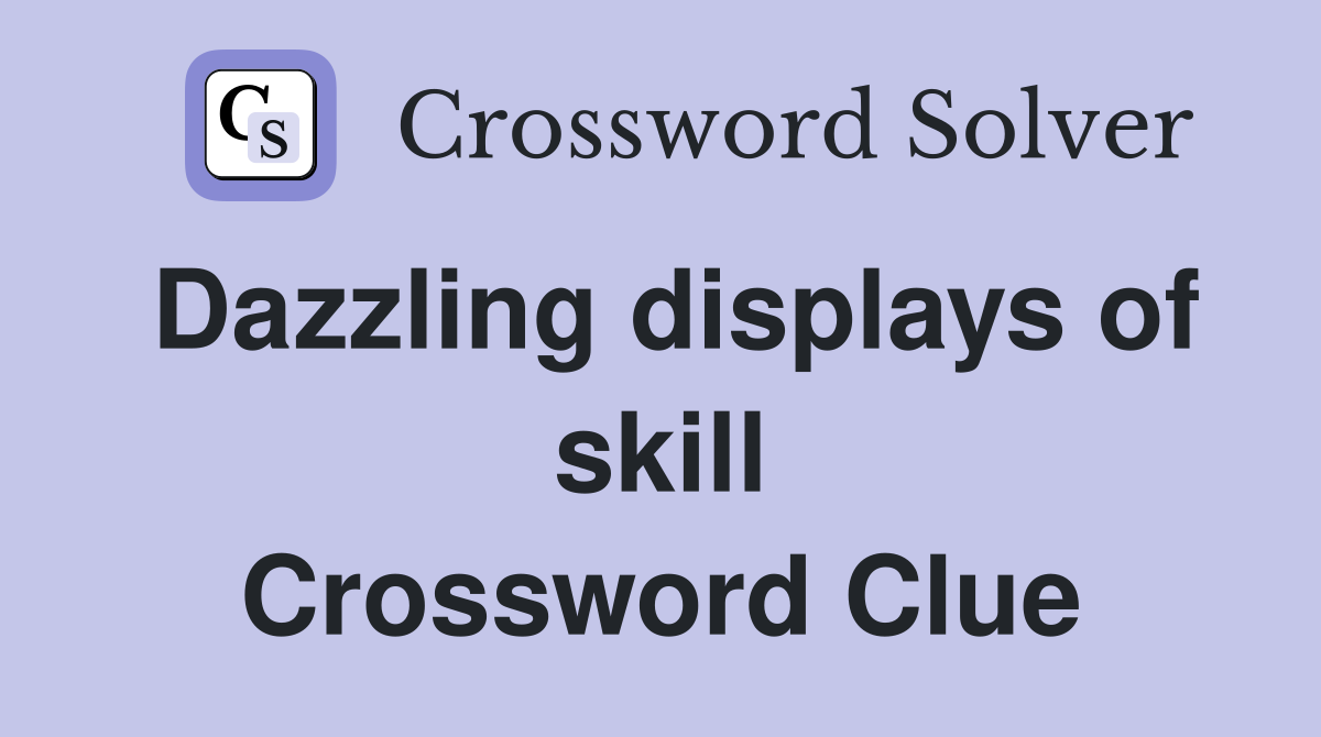 Dazzling displays of skill Crossword Clue