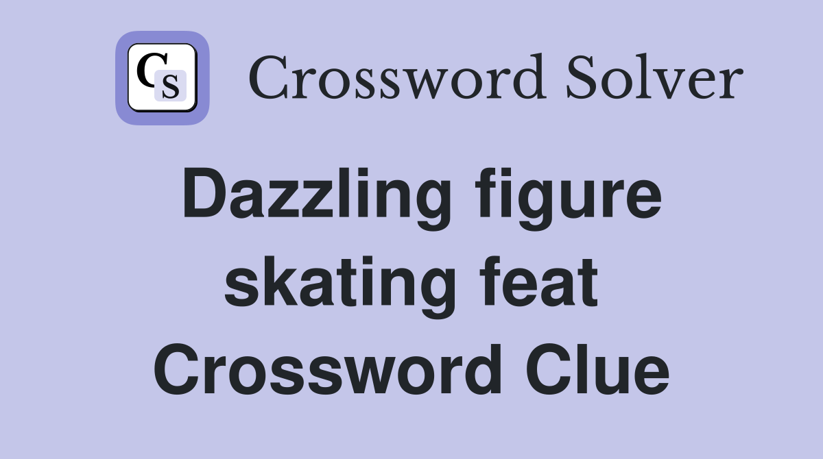 Dazzling figure skating feat Crossword Clue