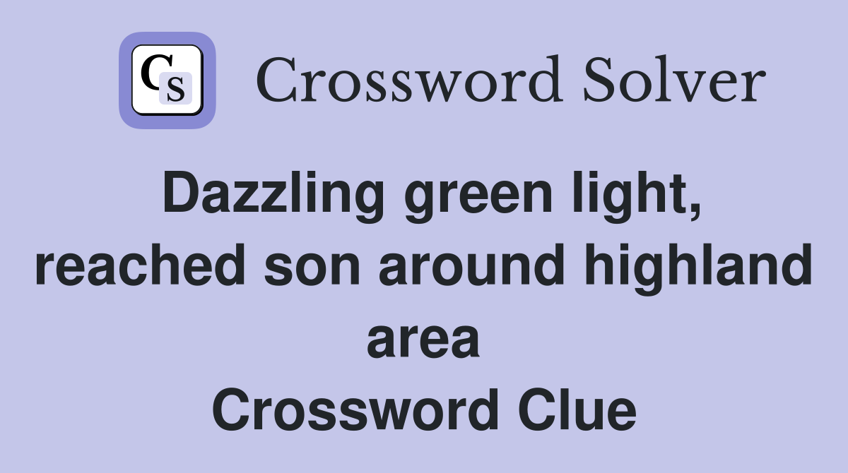 Dazzling green light, reached son around highland area Crossword Clue