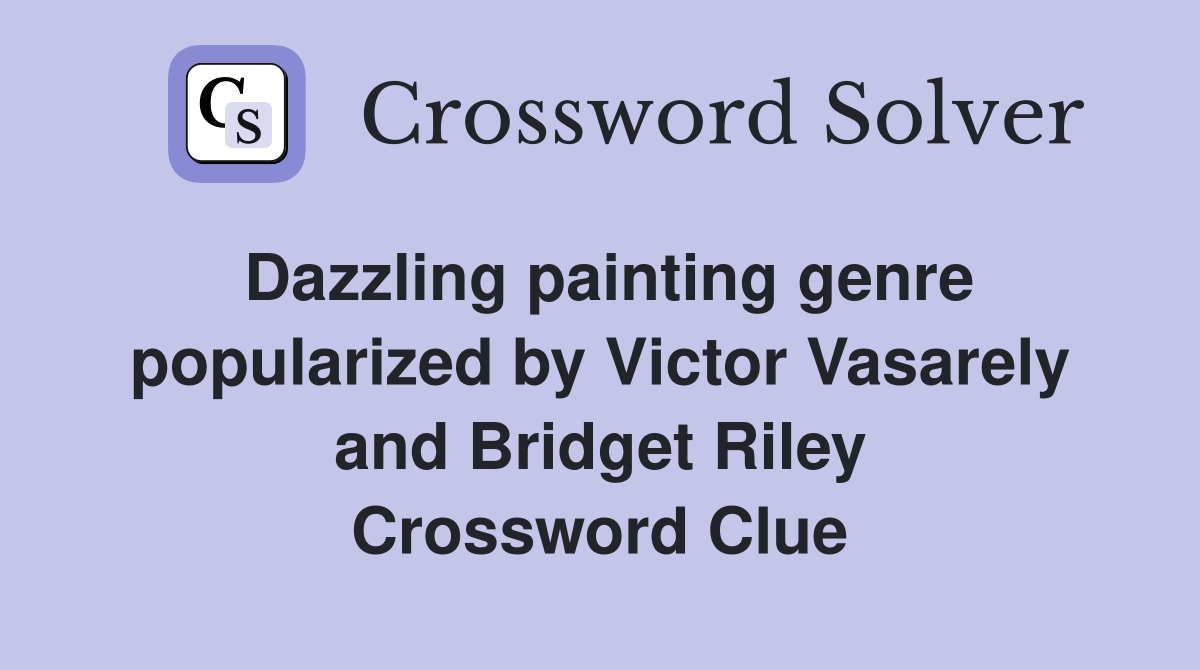 Dazzling painting genre popularized by Victor Vasarely and Bridget Riley Crossword Clue