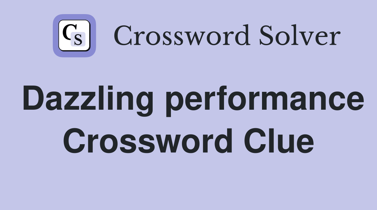 Dazzling performance Crossword Clue