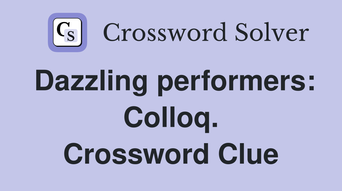 Dazzling performers: Colloq. Crossword Clue