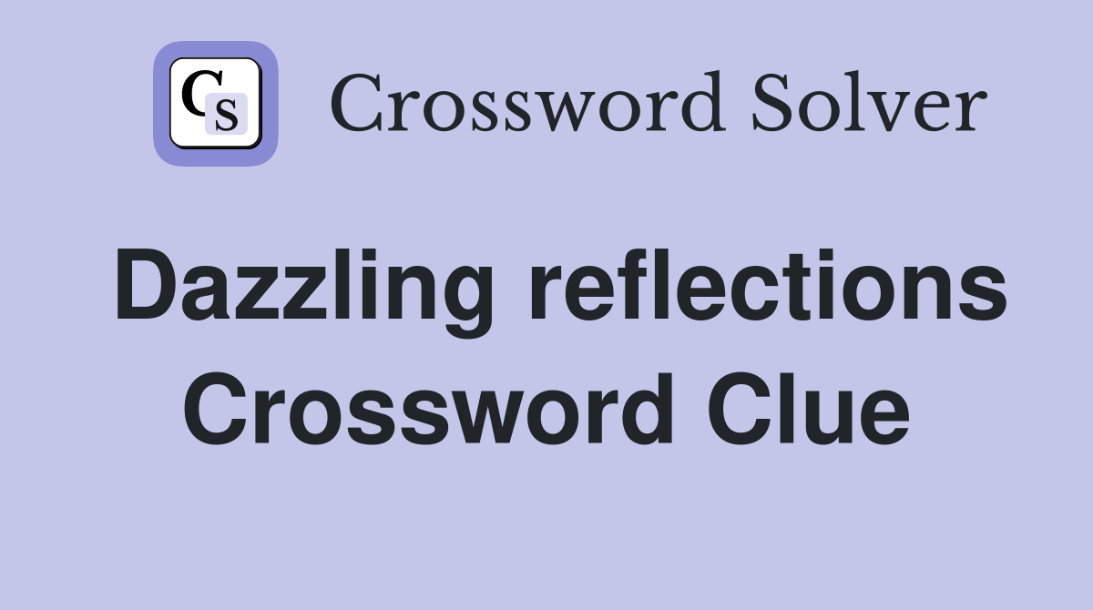 Dazzling reflections Crossword Clue