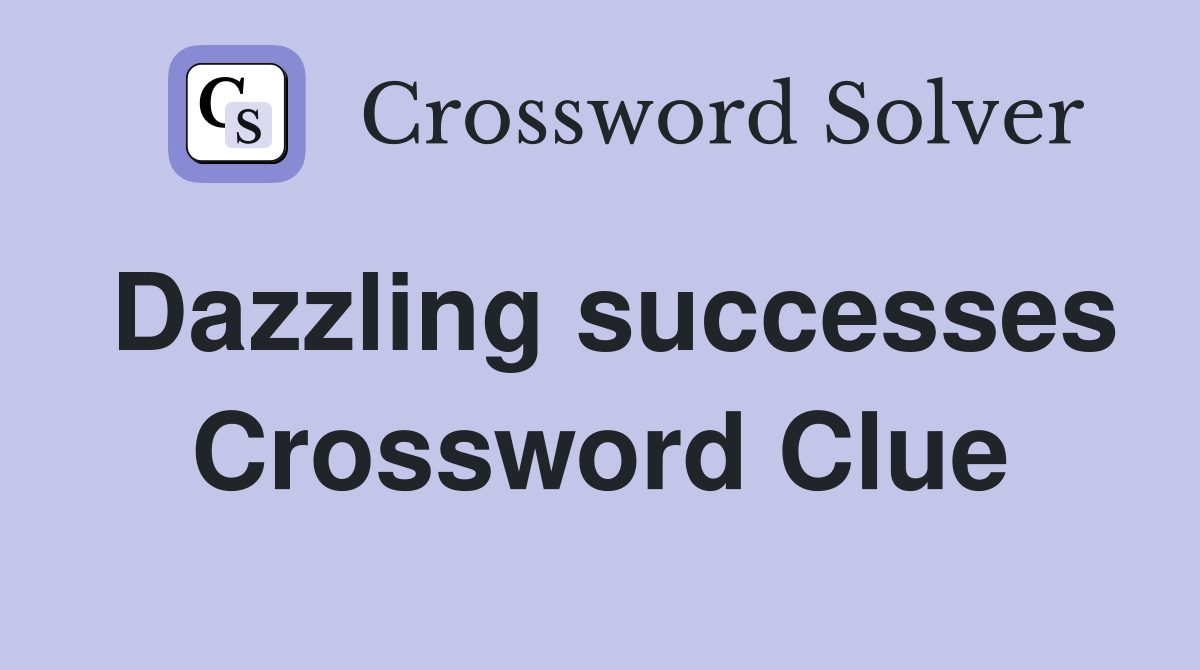 Dazzling successes Crossword Clue