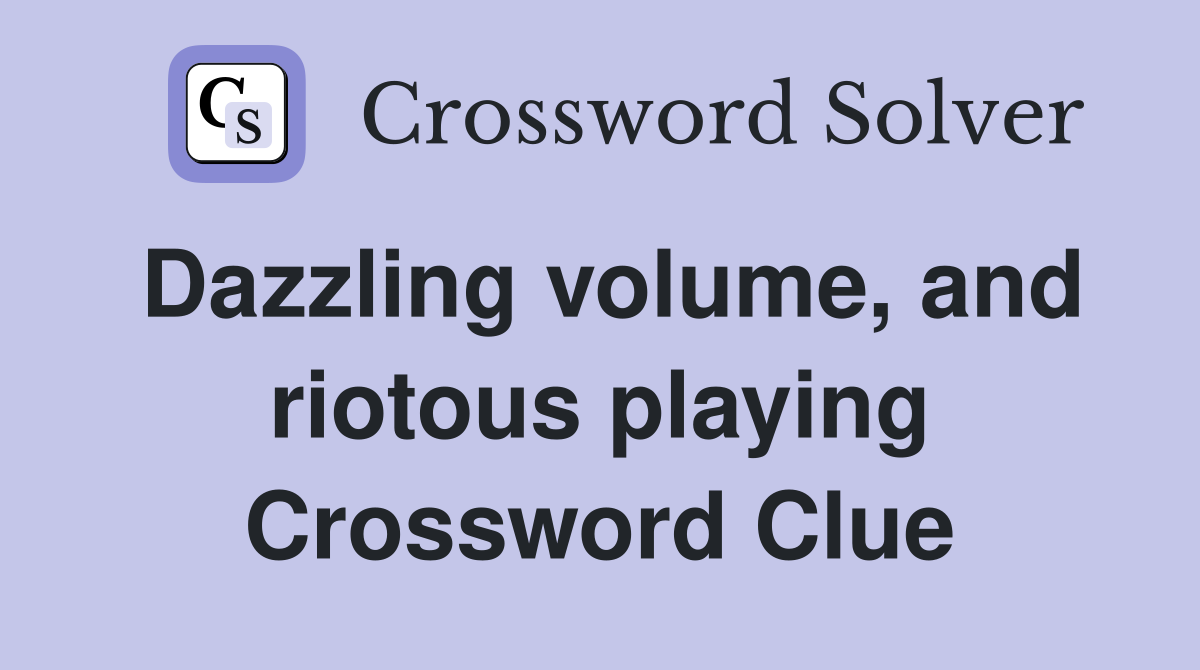 Dazzling volume, and riotous playing Crossword Clue