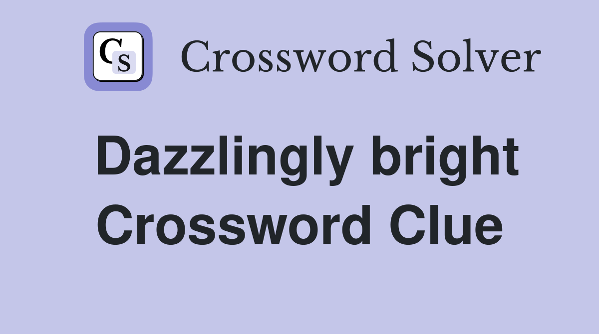 Dazzlingly bright Crossword Clue