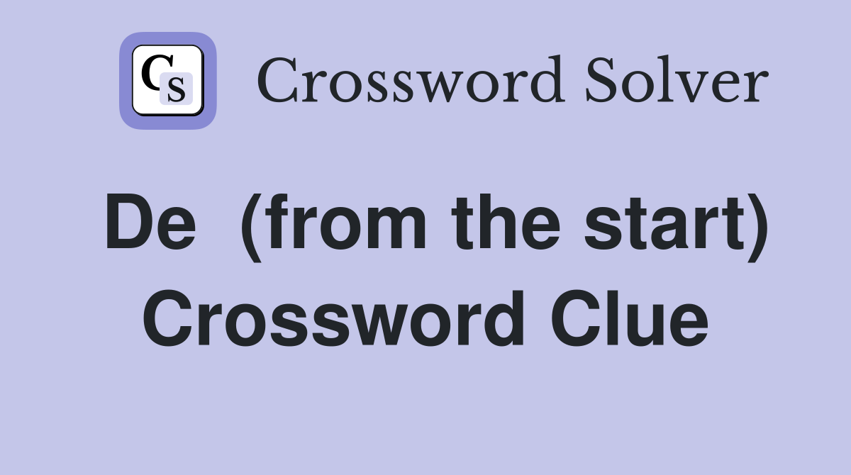 De  (from the start) Crossword Clue