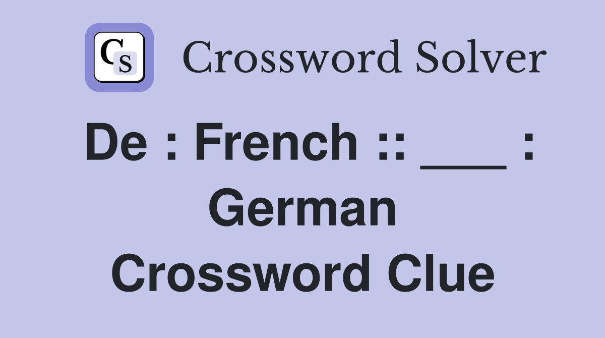 De : French :: ___ : German Crossword Clue