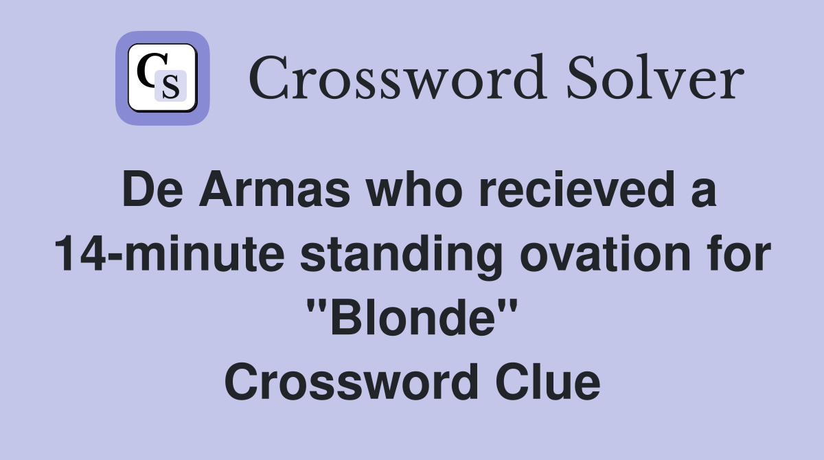 De Armas who recieved a 14-minute standing ovation for "Blonde" Crossword Clue