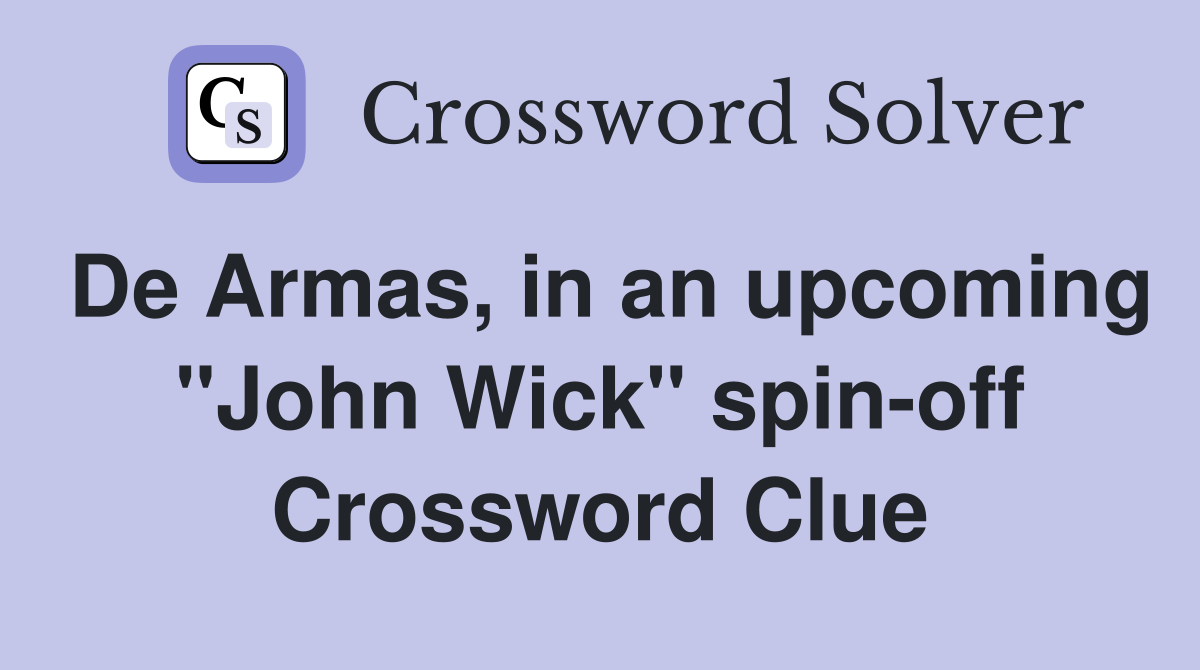 De Armas, in an upcoming "John Wick" spin-off Crossword Clue