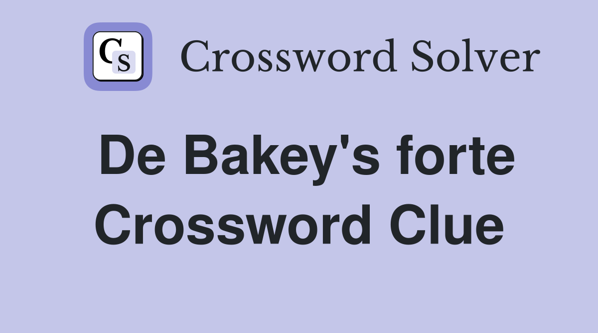 De Bakey's forte Crossword Clue