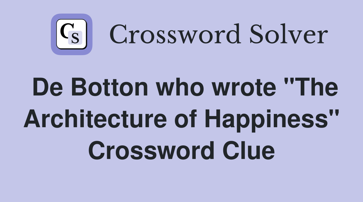 De Botton who wrote "The Architecture of Happiness" Crossword Clue